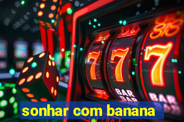 sonhar com banana